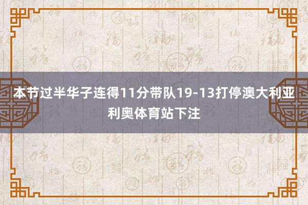 本节过半华子连得11分带队19-13打停澳大利亚利奥体育站下注