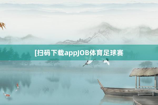 [扫码下载appJOB体育足球赛