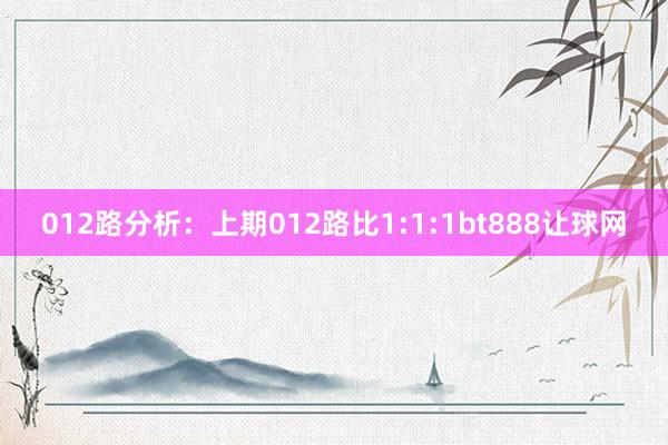 012路分析：上期012路比1:1:1bt888让球网