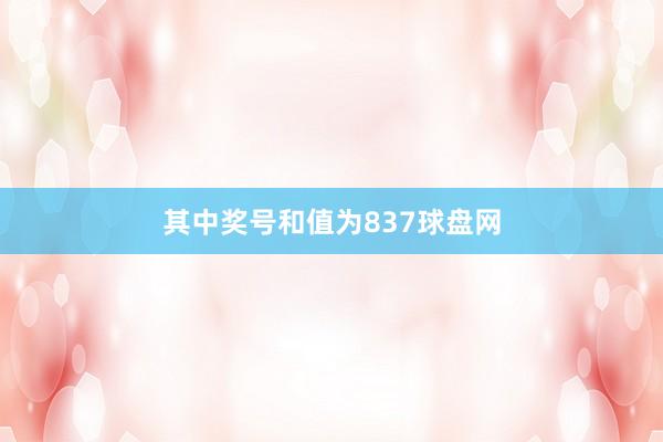 其中奖号和值为837球盘网