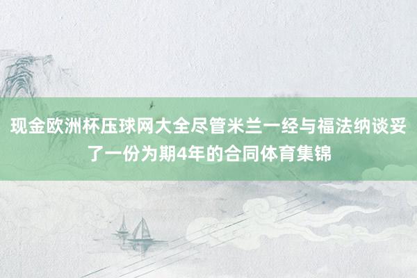 现金欧洲杯压球网大全尽管米兰一经与福法纳谈妥了一份为期4年的合同体育集锦