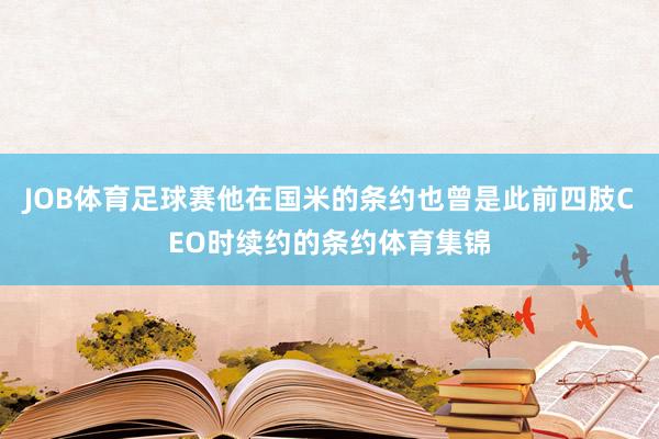 JOB体育足球赛他在国米的条约也曾是此前四肢CEO时续约的条约体育集锦