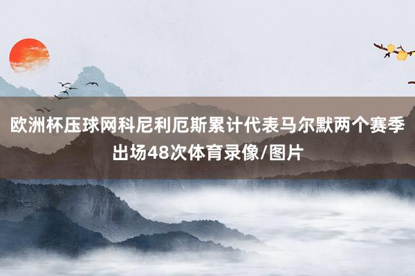 欧洲杯压球网科尼利厄斯累计代表马尔默两个赛季出场48次体育录像/图片