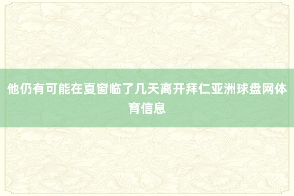 他仍有可能在夏窗临了几天离开拜仁亚洲球盘网体育信息