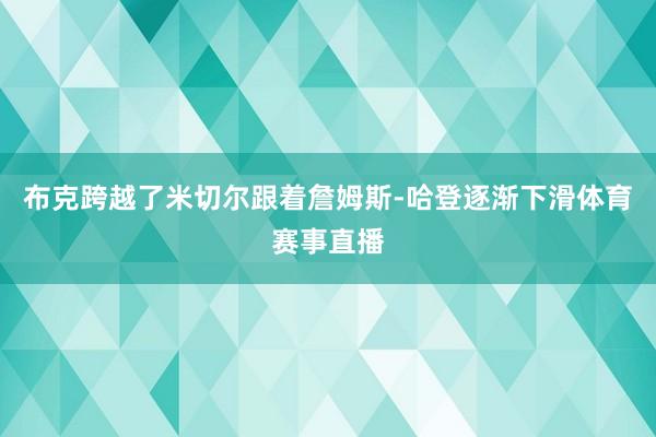 布克跨越了米切尔跟着詹姆斯-哈登逐渐下滑体育赛事直播