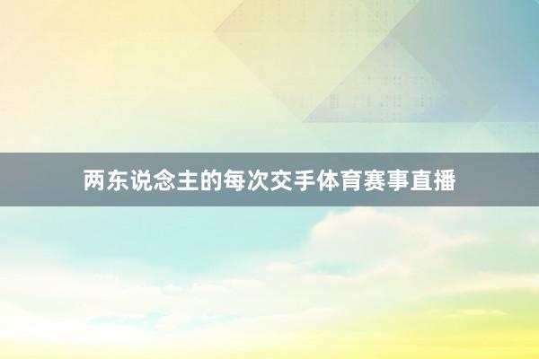 两东说念主的每次交手体育赛事直播