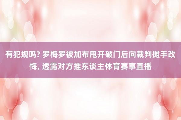 有犯规吗? 罗梅罗被加布甩开破门后向裁判摊手改悔, 透露对方推东谈主体育赛事直播