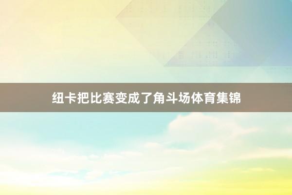 纽卡把比赛变成了角斗场体育集锦