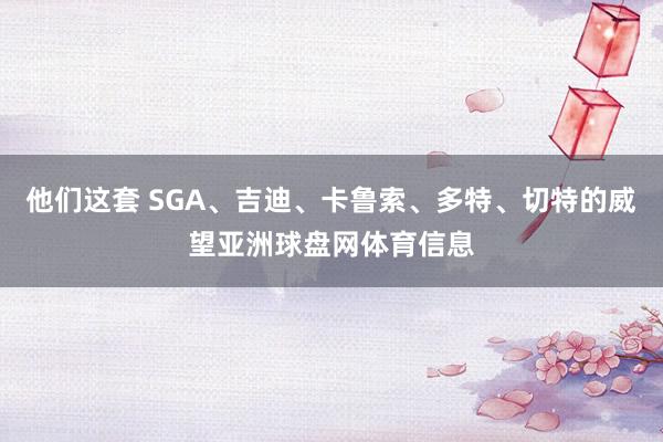 他们这套 SGA、吉迪、卡鲁索、多特、切特的威望亚洲球盘网体育信息